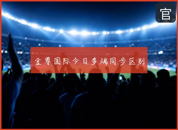金尊国际今日多端同步区别
