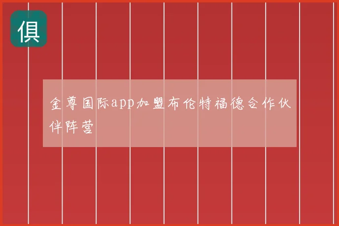 金尊国际app加盟布伦特福德合作伙伴阵营