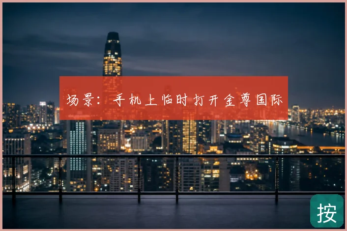 场景：手机上临时打开金尊国际
