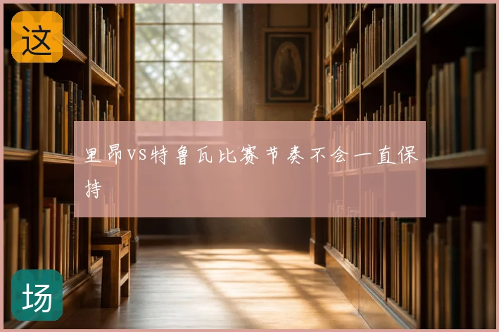 里昂vs特鲁瓦比赛节奏不会一直保持
